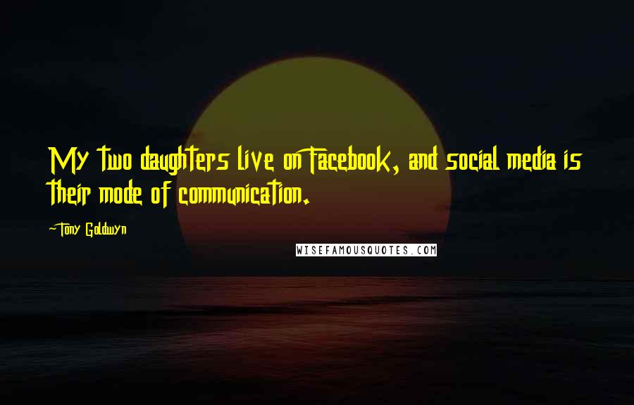 Tony Goldwyn Quotes: My two daughters live on Facebook, and social media is their mode of communication.