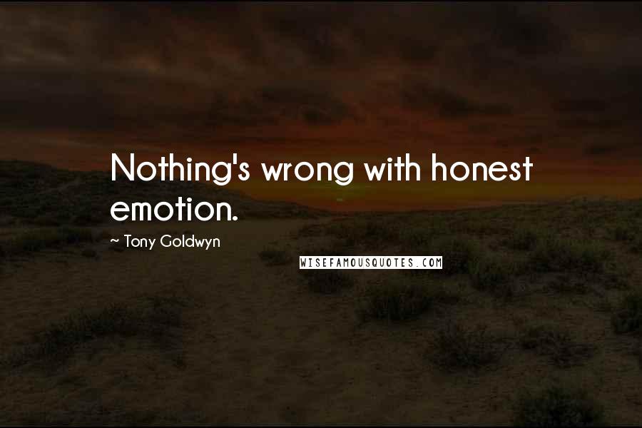 Tony Goldwyn Quotes: Nothing's wrong with honest emotion.