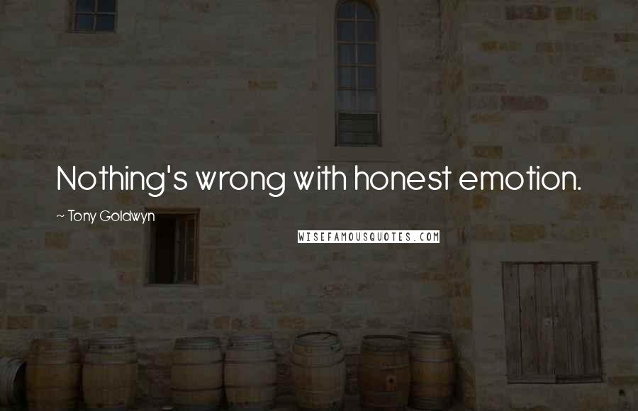 Tony Goldwyn Quotes: Nothing's wrong with honest emotion.