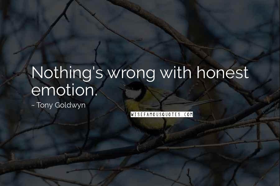 Tony Goldwyn Quotes: Nothing's wrong with honest emotion.