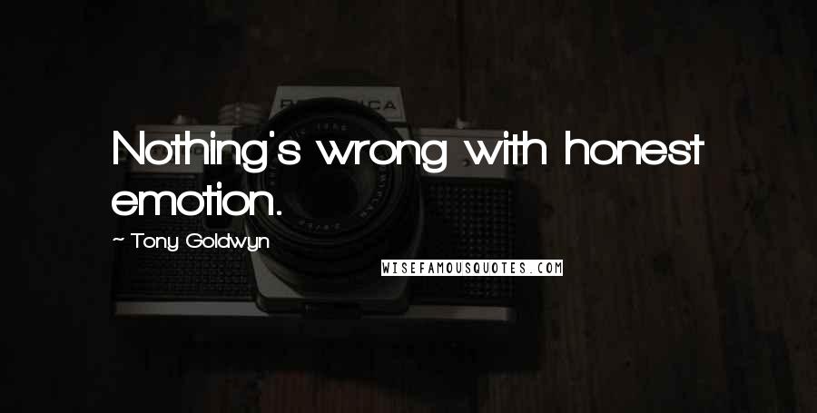 Tony Goldwyn Quotes: Nothing's wrong with honest emotion.