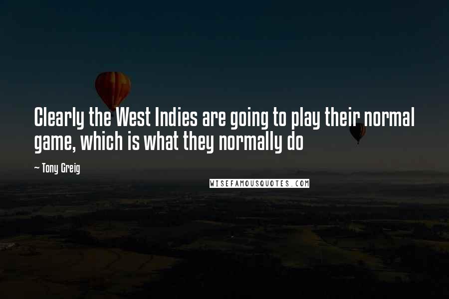 Tony Greig Quotes: Clearly the West Indies are going to play their normal game, which is what they normally do