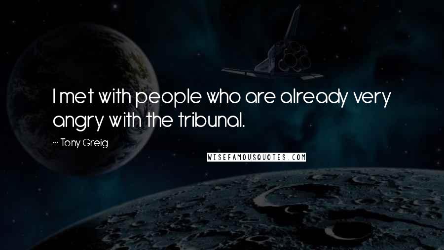 Tony Greig Quotes: I met with people who are already very angry with the tribunal.