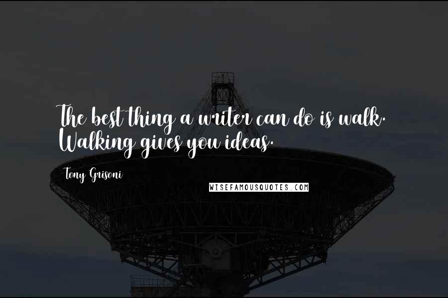 Tony Grisoni Quotes: The best thing a writer can do is walk. Walking gives you ideas.