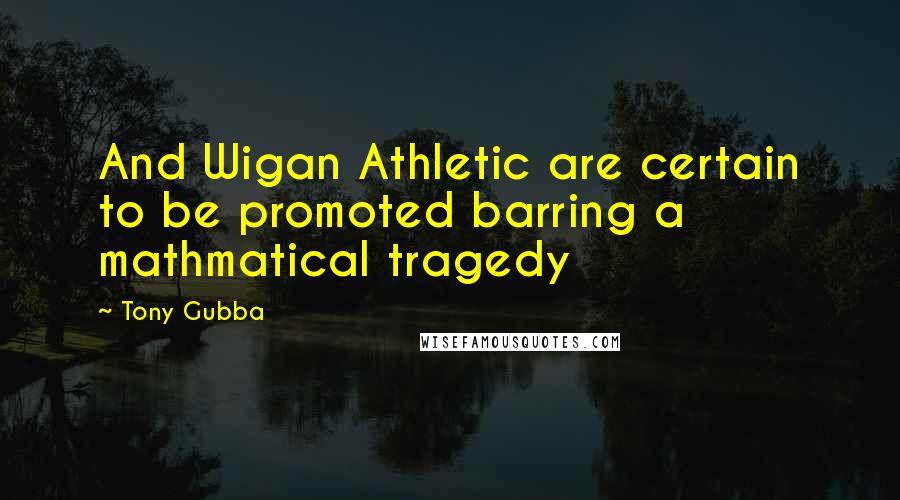 Tony Gubba Quotes: And Wigan Athletic are certain to be promoted barring a mathmatical tragedy