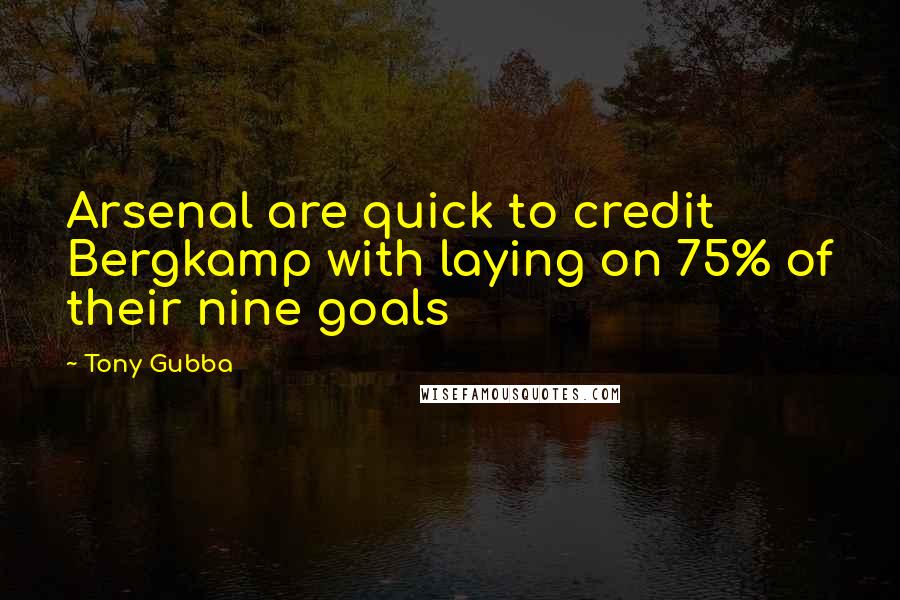 Tony Gubba Quotes: Arsenal are quick to credit Bergkamp with laying on 75% of their nine goals