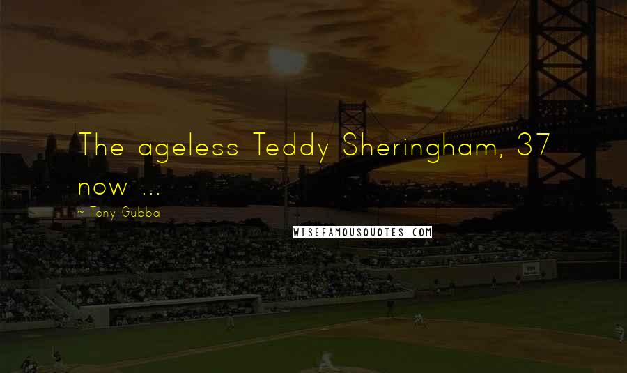 Tony Gubba Quotes: The ageless Teddy Sheringham, 37 now ...