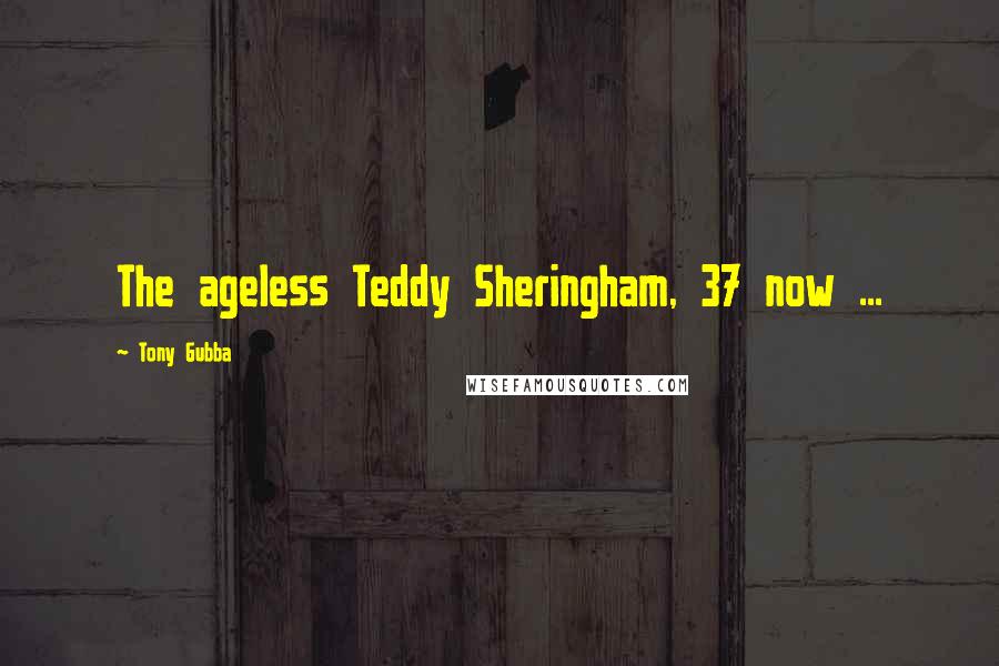 Tony Gubba Quotes: The ageless Teddy Sheringham, 37 now ...