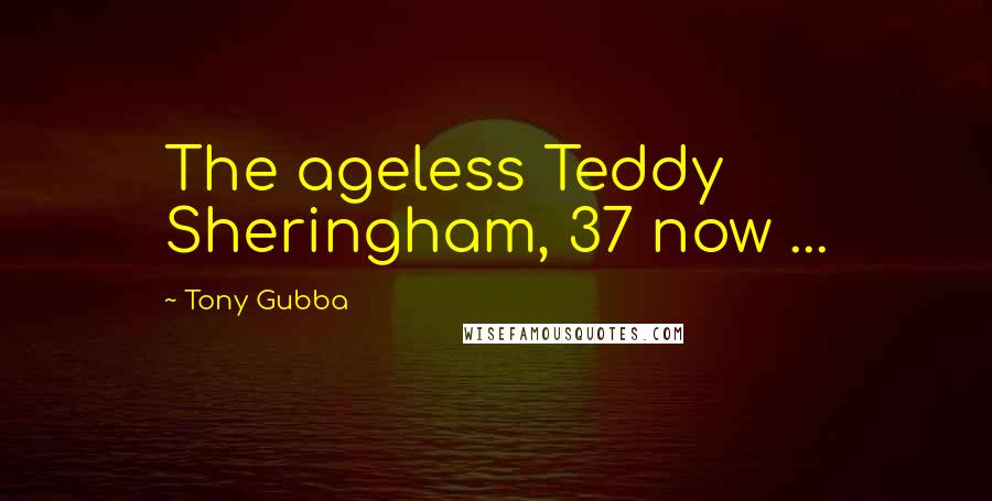 Tony Gubba Quotes: The ageless Teddy Sheringham, 37 now ...