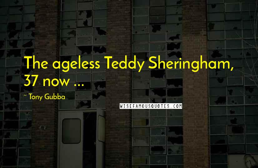 Tony Gubba Quotes: The ageless Teddy Sheringham, 37 now ...