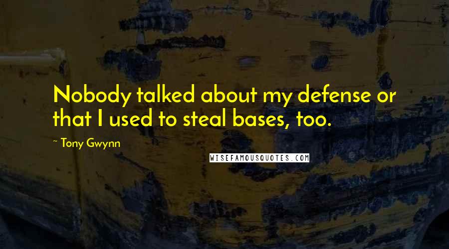 Tony Gwynn Quotes: Nobody talked about my defense or that I used to steal bases, too.