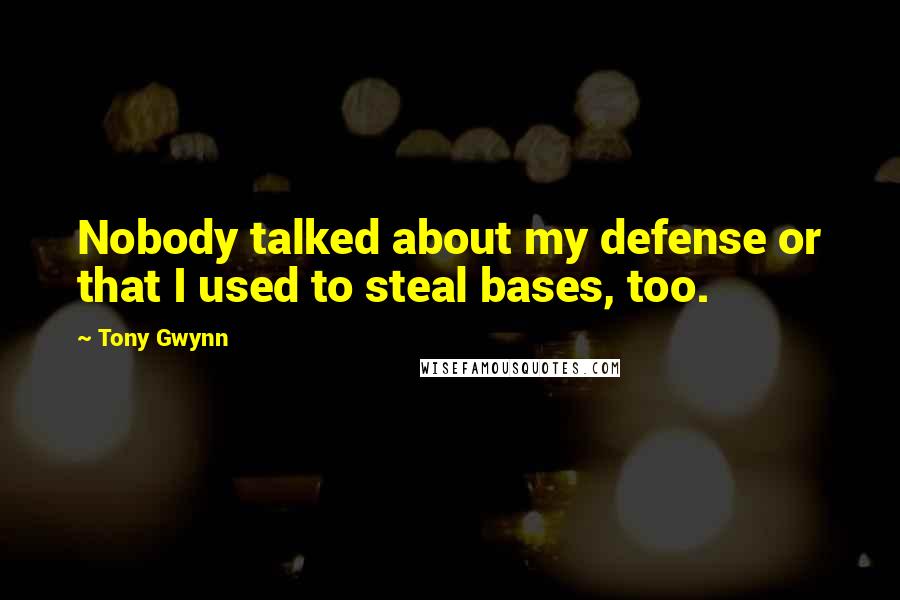 Tony Gwynn Quotes: Nobody talked about my defense or that I used to steal bases, too.