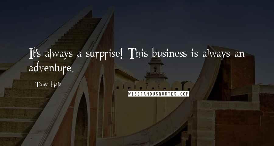 Tony Hale Quotes: It's always a surprise! This business is always an adventure.