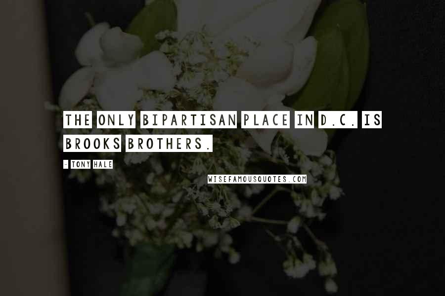 Tony Hale Quotes: The only bipartisan place in D.C. is Brooks Brothers.