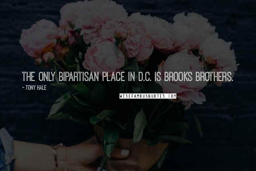Tony Hale Quotes: The only bipartisan place in D.C. is Brooks Brothers.