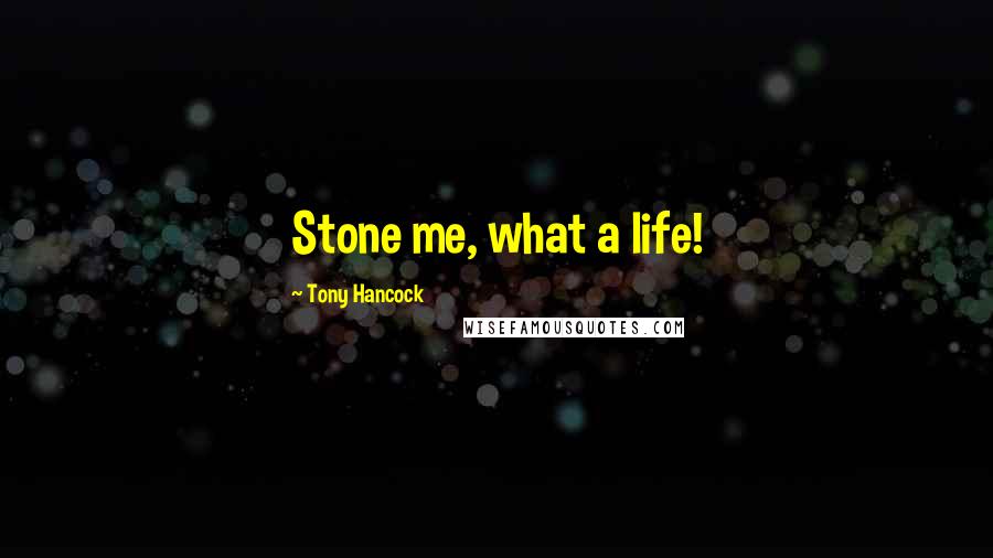 Tony Hancock Quotes: Stone me, what a life!