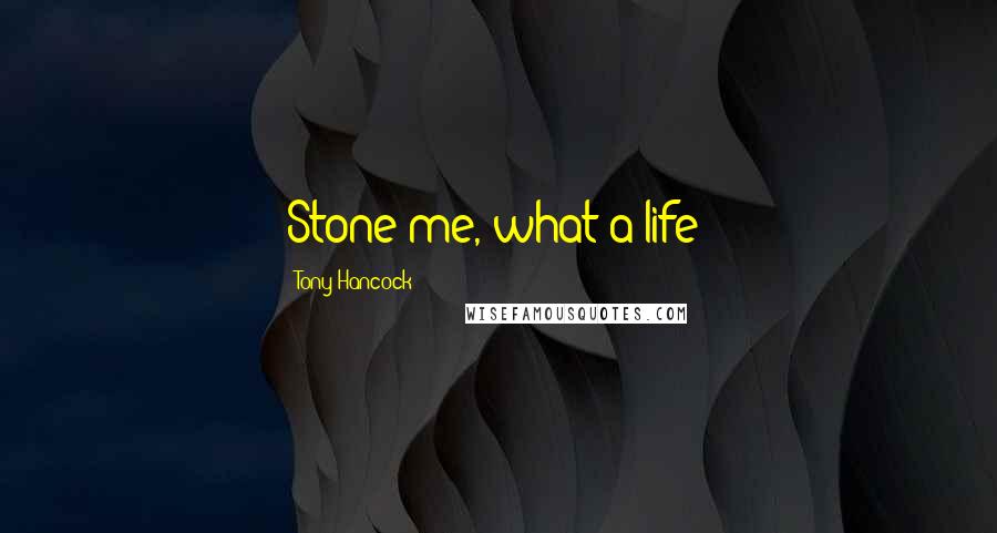 Tony Hancock Quotes: Stone me, what a life!