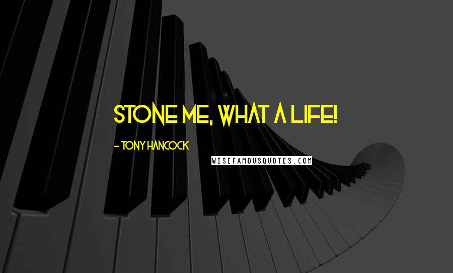 Tony Hancock Quotes: Stone me, what a life!
