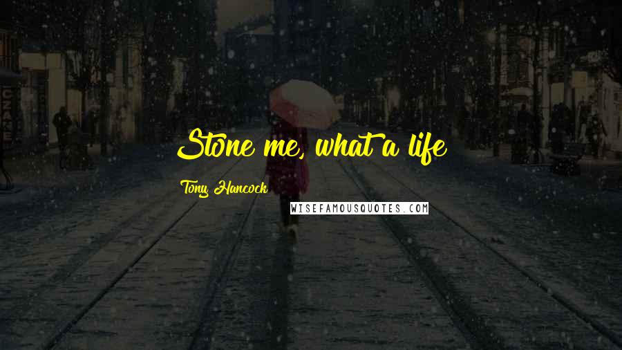 Tony Hancock Quotes: Stone me, what a life!