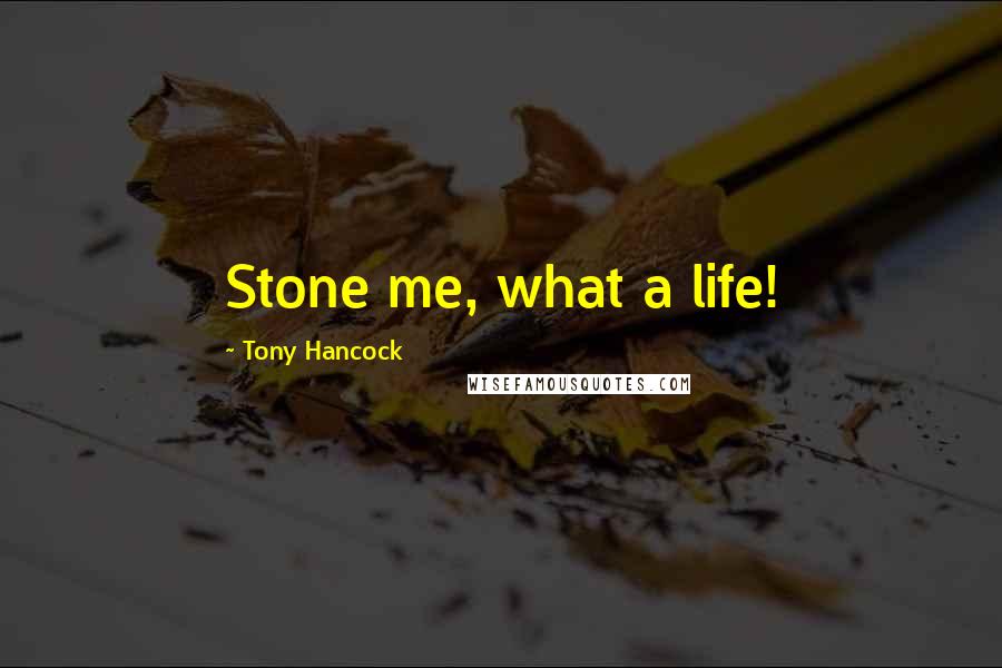 Tony Hancock Quotes: Stone me, what a life!