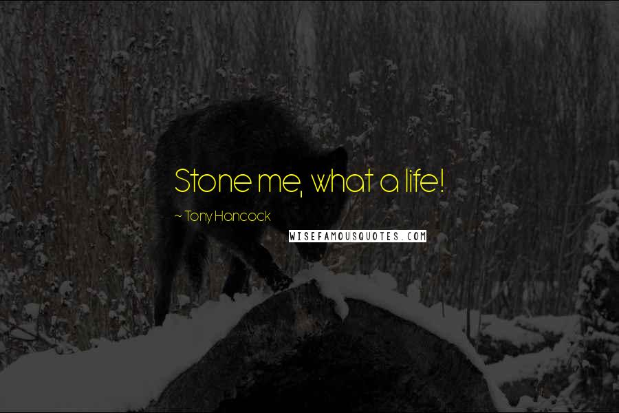 Tony Hancock Quotes: Stone me, what a life!