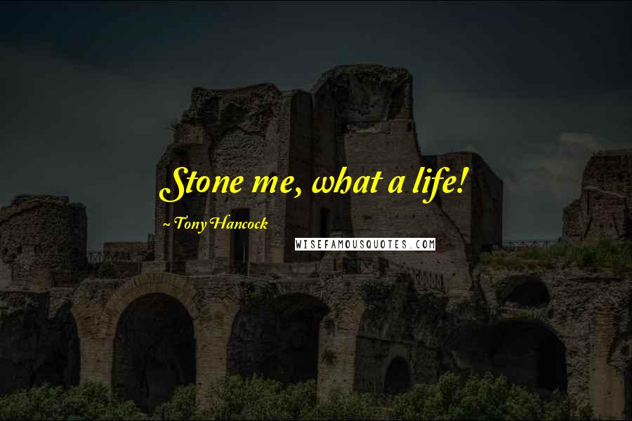 Tony Hancock Quotes: Stone me, what a life!