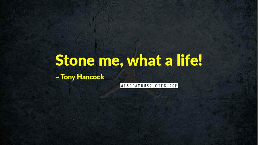 Tony Hancock Quotes: Stone me, what a life!