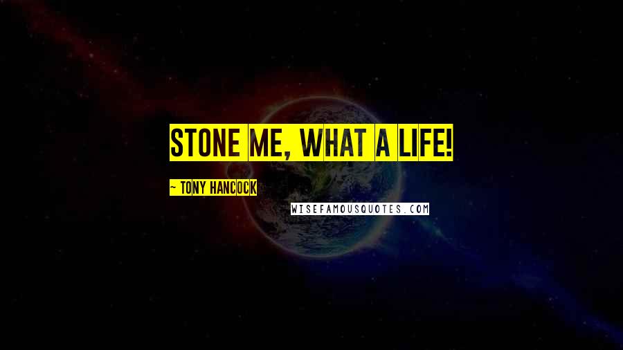 Tony Hancock Quotes: Stone me, what a life!