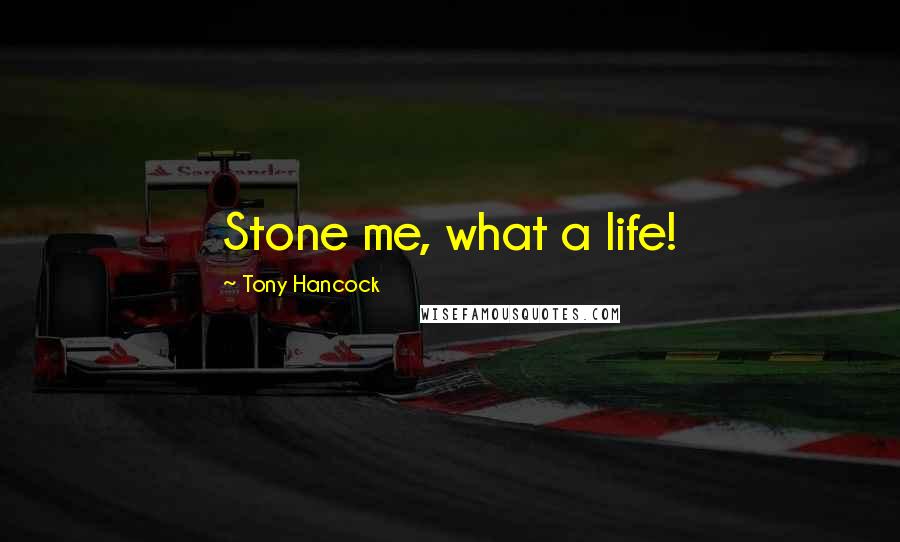 Tony Hancock Quotes: Stone me, what a life!