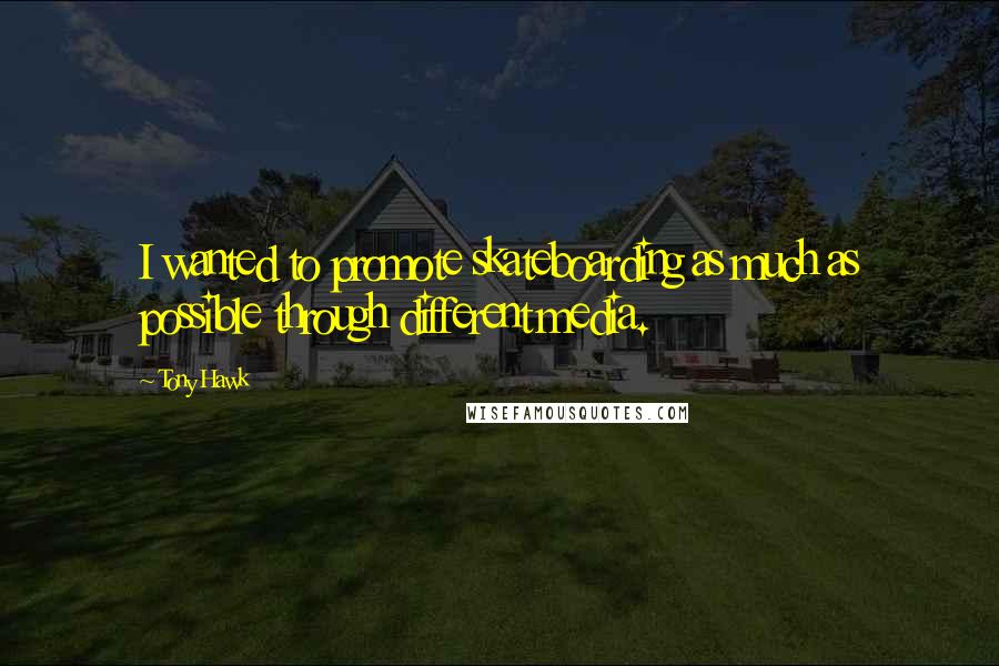 Tony Hawk Quotes: I wanted to promote skateboarding as much as possible through different media.