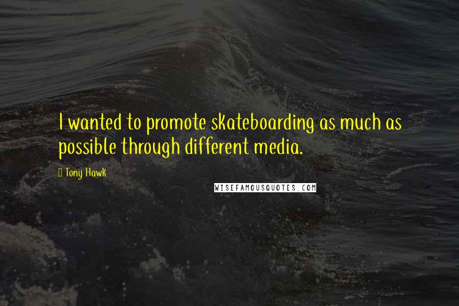Tony Hawk Quotes: I wanted to promote skateboarding as much as possible through different media.