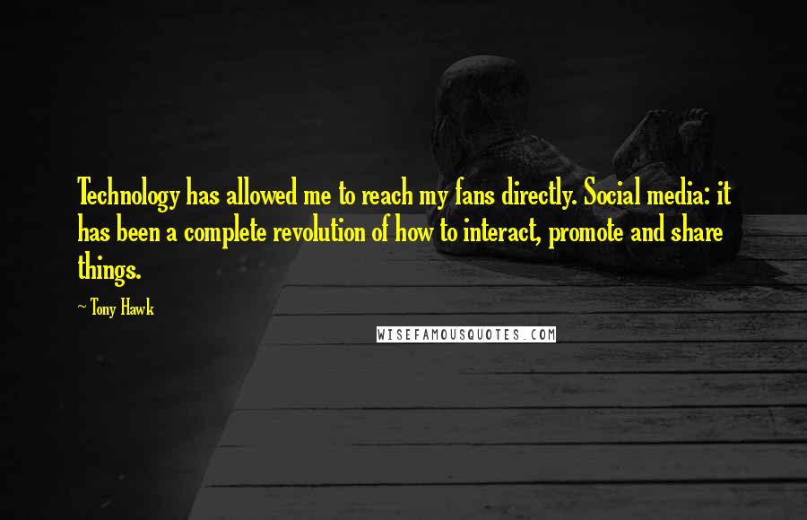 Tony Hawk Quotes: Technology has allowed me to reach my fans directly. Social media: it has been a complete revolution of how to interact, promote and share things.