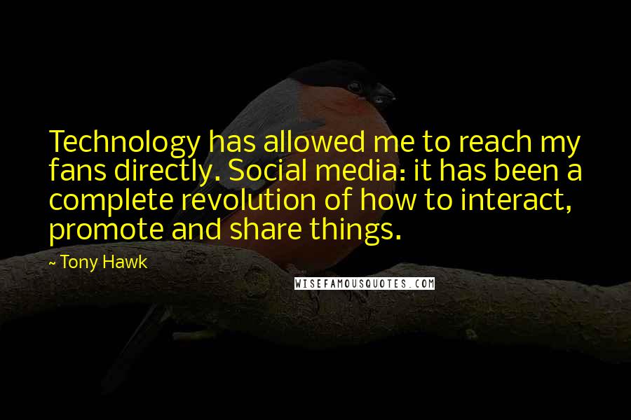 Tony Hawk Quotes: Technology has allowed me to reach my fans directly. Social media: it has been a complete revolution of how to interact, promote and share things.