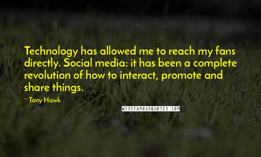 Tony Hawk Quotes: Technology has allowed me to reach my fans directly. Social media: it has been a complete revolution of how to interact, promote and share things.