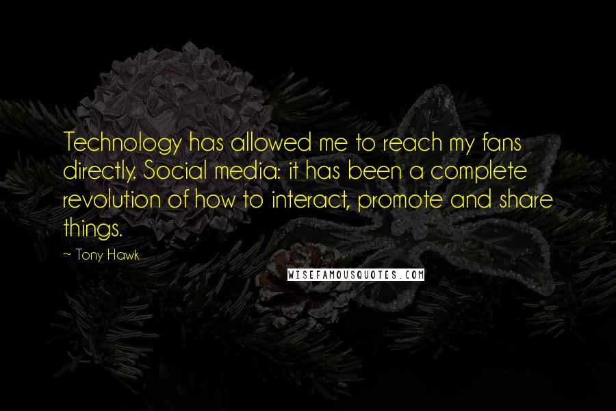 Tony Hawk Quotes: Technology has allowed me to reach my fans directly. Social media: it has been a complete revolution of how to interact, promote and share things.