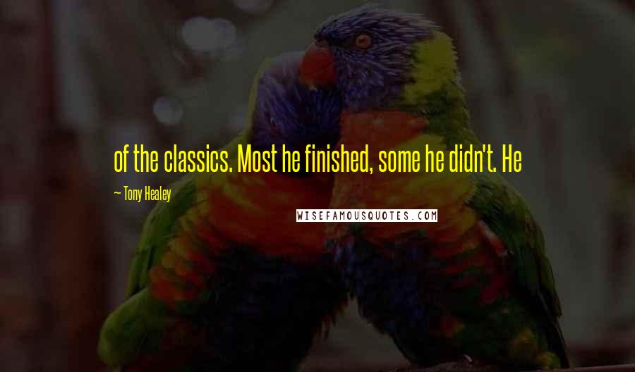 Tony Healey Quotes: of the classics. Most he finished, some he didn't. He