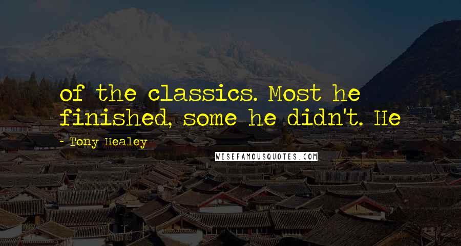 Tony Healey Quotes: of the classics. Most he finished, some he didn't. He