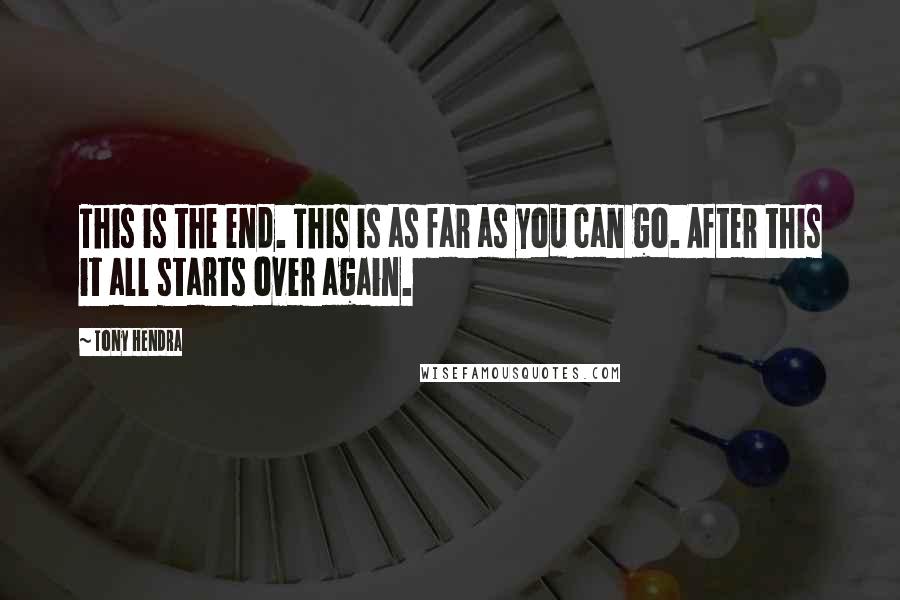 Tony Hendra Quotes: This is the end. This is as far as you can go. After this it all starts over again.