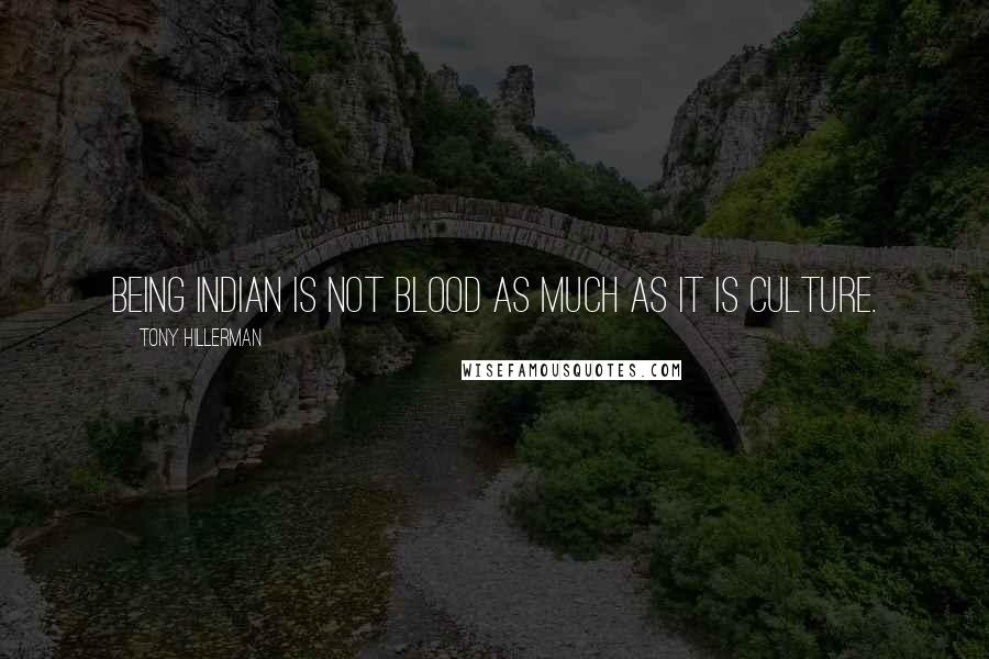 Tony Hillerman Quotes: Being Indian is not blood as much as it is culture.