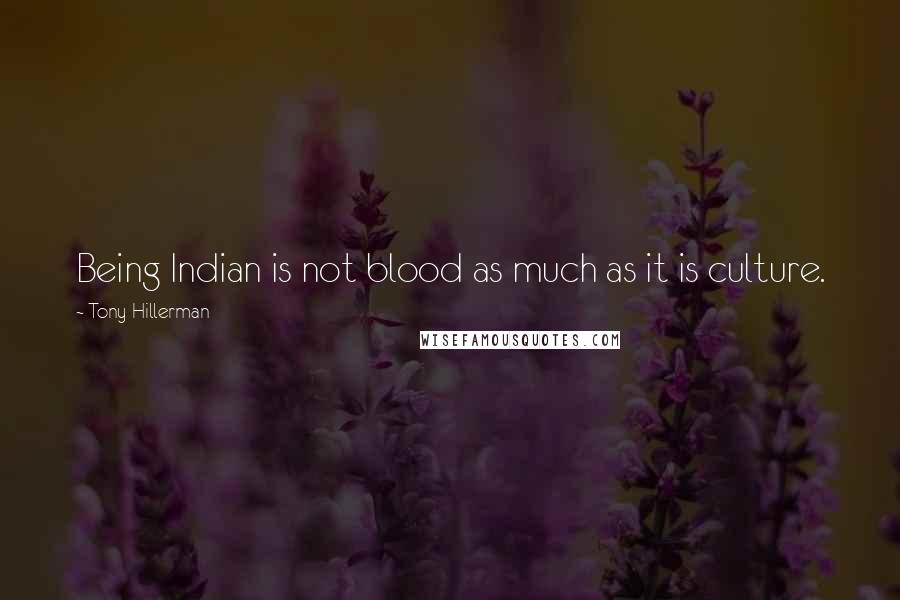 Tony Hillerman Quotes: Being Indian is not blood as much as it is culture.