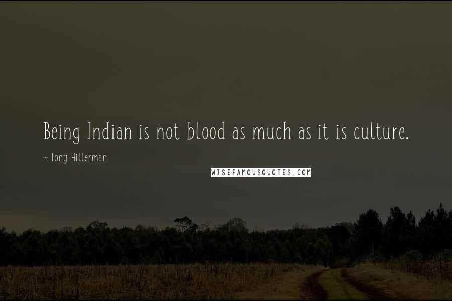Tony Hillerman Quotes: Being Indian is not blood as much as it is culture.