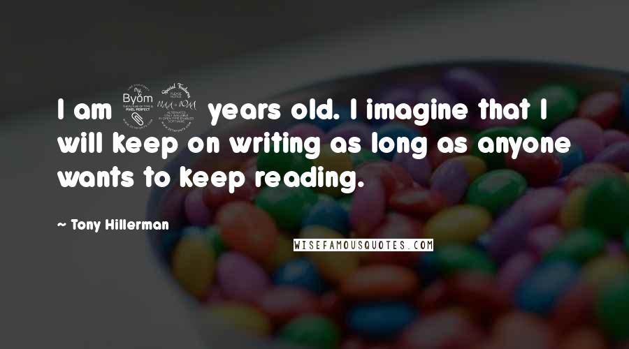 Tony Hillerman Quotes: I am 82 years old. I imagine that I will keep on writing as long as anyone wants to keep reading.