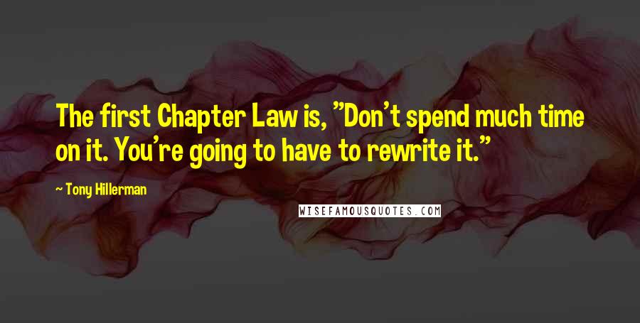 Tony Hillerman Quotes: The first Chapter Law is, "Don't spend much time on it. You're going to have to rewrite it."