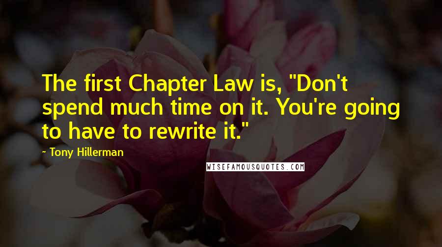 Tony Hillerman Quotes: The first Chapter Law is, "Don't spend much time on it. You're going to have to rewrite it."