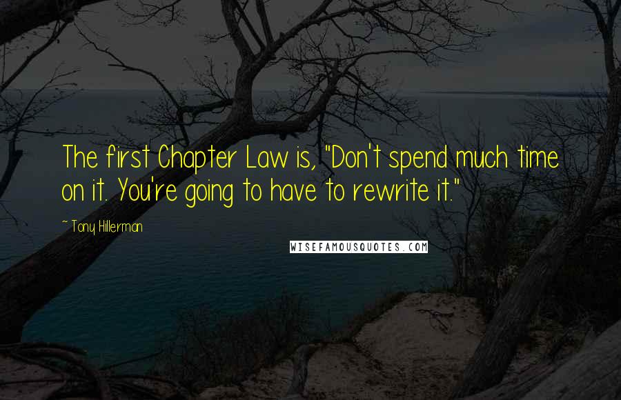 Tony Hillerman Quotes: The first Chapter Law is, "Don't spend much time on it. You're going to have to rewrite it."