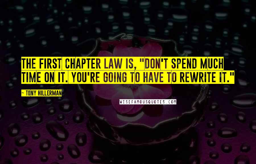 Tony Hillerman Quotes: The first Chapter Law is, "Don't spend much time on it. You're going to have to rewrite it."