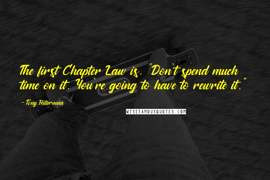 Tony Hillerman Quotes: The first Chapter Law is, "Don't spend much time on it. You're going to have to rewrite it."