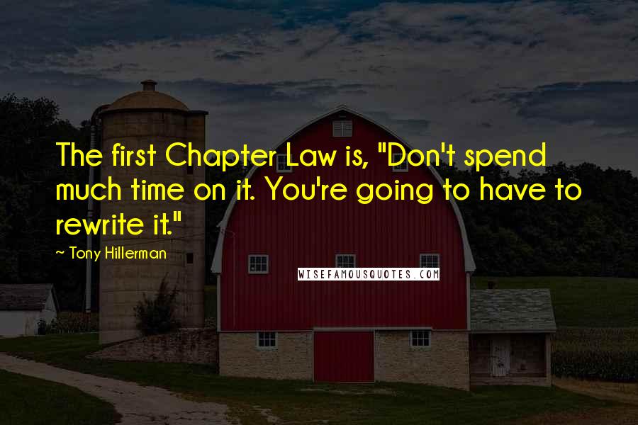 Tony Hillerman Quotes: The first Chapter Law is, "Don't spend much time on it. You're going to have to rewrite it."