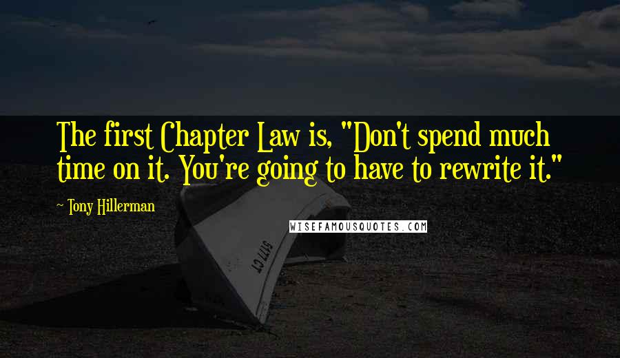 Tony Hillerman Quotes: The first Chapter Law is, "Don't spend much time on it. You're going to have to rewrite it."