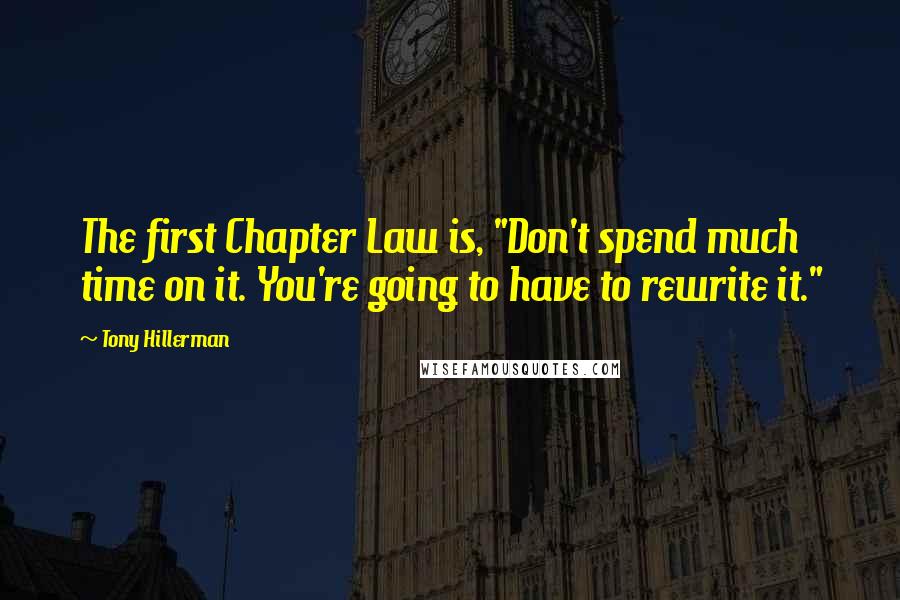 Tony Hillerman Quotes: The first Chapter Law is, "Don't spend much time on it. You're going to have to rewrite it."